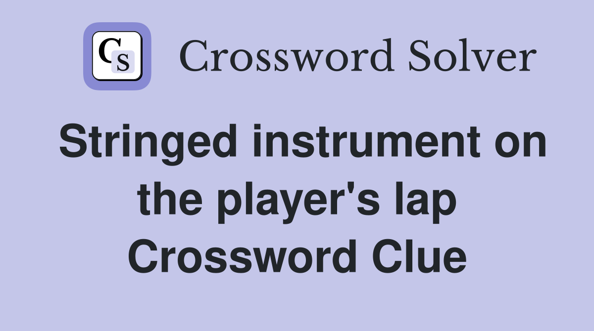 Stringed instrument on the player's lap Crossword Clue Answers